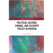 Political Culture, Change, and Security Policy in Nigeria by Kalu; Kalu N., 9781138475977
