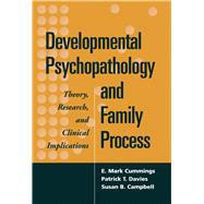 Developmental Psychopathology and Family Process Theory, Research, and Clinical Implications by Cummings, E. Mark; Davies, Patrick T.; Campbell, Susan B., 9781572305977