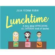 Lunchtime A Story About Appreciating All Different Kinds of Lunches by Rubin, Julia Yeonmi, 9781639725977