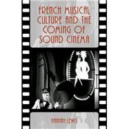 French Musical Culture and the Coming of Sound Cinema by Lewis, Hannah, 9780190635978