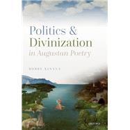 Politics and Divinization in Augustan Poetry by Xinyue, Bobby, 9780192855978