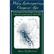 When Information Came of Age Technologies of Knowledge in the Age of Reason and Revolution, 1700-1850 by Headrick, Daniel R., 9780195135978