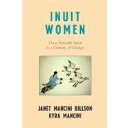 Inuit Women Their Powerful Spirit in a Century of Change by Billson, Janet Mancini; Mancini, Kyra, 9780742535978