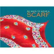 50 Ways to Wear a Scarf (Fashion Books, Fall and Winter Fashion Books, Scarf Fashion Books) by Friedman, Lauren, 9781452125978