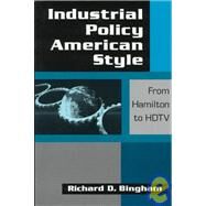 Industrial Policy American-style: From Hamilton to HDTV: From Hamilton to HDTV by Bingham,Richard D., 9781563245978
