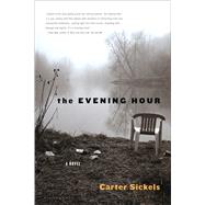 The Evening Hour A Novel by Sickels, Carter, 9781608195978