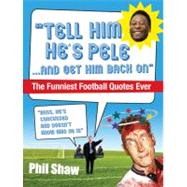 Tell Him He's Pele The Greatest Collection of Humorous Football Quotations Ever! by Shaw, Phil, 9780091935979