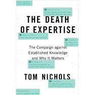The Death of Expertise The Campaign against Established Knowledge and Why it Matters by Nichols, Tom, 9780190865979