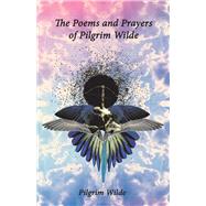 The Poems and Prayers of Pilgrim Wilde by Wilde, Pilgrim, 9781098315979
