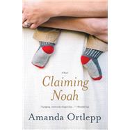 Claiming Noah by Amanda Ortlepp, 9781455565979