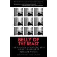 Belly of the Beast The Politics of Anti-Fatness as Anti-Blackness by Harrison, Da'Shaun L.; Laymon, Kiese, 9781623175979