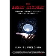 The Asset Mindset A Special Forces Perspective for Achieving Success by Fielding, Daniel, 9781668035979