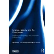Science, Society and the Environment: Applying Anthropology and Physics to Sustainability by Dove; Michael R., 9780415715980
