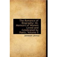 The Romance of Biography: Or, Memoirs of Women Loved and Celebrated by Poets, Vol II by Jameson, Anna, 9780559365980