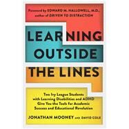 Learning Outside The Lines Two Ivy League Students With Learning Disabilities And Adhd Give You The Tools F by Mooney, Jonathan; Cole, Dave; Hallowell, Edward M., 9780684865980