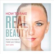 How to Fake Real Beauty Tricks of the Trade to Master Your Makeup by Gafni, Ramy, 9780762455980