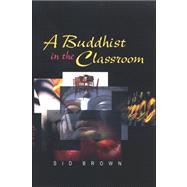 A Buddhist in the Classroom by Brown, Sid, 9780791475980