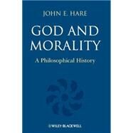 God and Morality A Philosophical History by Hare, John E., 9781405195980