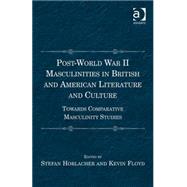 Post-World War II Masculinities in British and American Literature and Culture: Towards Comparative Masculinity Studies by Horlacher,Stefan, 9781409465980