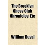 The Brooklyn Chess Club Chronicles, Etc by Duval, William, 9781458975980