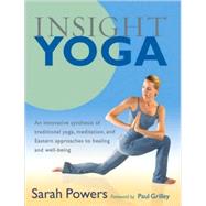 Insight Yoga An Innovative Synthesis of Traditional Yoga, Meditation, and Eastern Approaches to Healing and Well-Being by Powers, Sarah; Grilley, Paul, 9781590305980