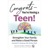 CongratsYou're Having a Teen! Strengthen Your Family and Raise a Good Person by Ginsburg, MD, MSEd, Kenneth R., 9781610025980