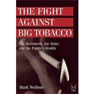 The Fight Against Big Tobacco: The Movement, the State and the Public's Health by Wolfson,Mark, 9780202305981