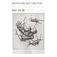 Breathturn into Timestead The Collected Later Poetry: A Bilingual Edition by Celan, Paul; Joris, Pierre, 9780374125981