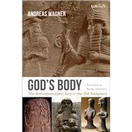 God's Body The Anthropomorphic God in the Old Testament by Wagner, Andreas, 9780567655981