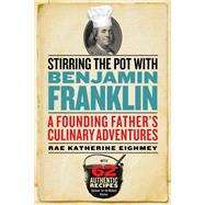 Stirring the Pot with Benjamin Franklin A Founding Father's Culinary Adventures by EIGHMEY, RAE KATHERINE, 9781588345981