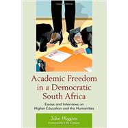 Academic Freedom in a Democratic South Africa Essays and Interviews on Higher Education and the Humanities by Higgins, John; Coetzee, J.M., 9781611485981