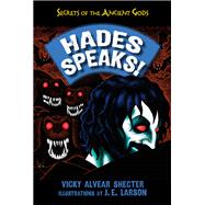 Hades Speaks! A Guide to the Underworld by the Greek God of the Dead by Shecter, Vicky Alvear; Larson, J. E., 9781620915981