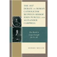 The 1837 Debate on Roman Catholicism Between Bishop John Purcell and Alexander Campbell by Herbie Miller, 9781978715981