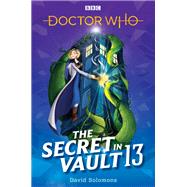 Doctor Who: The Secret in Vault 13 by SOLOMONS, DAVID, 9781984895981