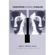 Emancipating Cultural Pluralism by Toffolo, Cris E., 9780791455982
