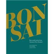 Bonsai Best small stories from Aotearoa New Zealand by Elvy, Michelle; McMillan, Frankie; Norcliffe, James  Samuel, 9781927145982