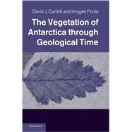The Vegetation of Antarctica Through Geological Time by David J. Cantrill , Imogen Poole, 9780521855983