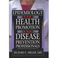 Epidemiology for Health Promotion and Disease Prevention Professionals by Miller; Richard E, 9780789015983