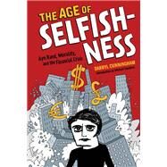 The Age of Selfishness Ayn Rand, Morality, and the Financial Crisis by Cunningham, Darryl; Goodwin, Michael, 9781419715983