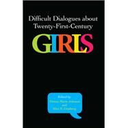 Difficult Dialogues About Twenty-first-century Girls by Johnson, Donna Marie; Ginsberg, Alice E., 9781438455983