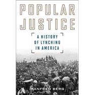 Popular Justice A History of Lynching in America by Berg, Manfred, 9781442245983