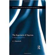 The Arguments of Aquinas: A Philosophical View by MacIntosh; J.J., 9781848935983