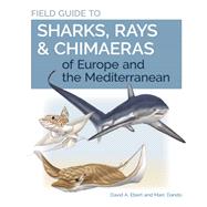 Field Guide to Sharks, Rays & Chimaeras of Europe and the Mediterranean by Ebert, David A.; Dando, Marc, 9780691205984