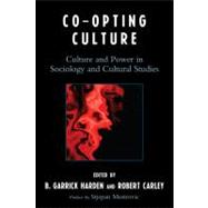 Co-opting Culture Culture and Power in Sociology and Cultural Studies by Harden, Garrick B.; Carley, Robert; Mestrovic, Stjepan; Aldredge, Marcus; Anderson, Lindsay; Burns-Ardolino, Wendy A.; Caldwell, Ryan; Castagno, Pablo; Chen, Xi; Garcia, Jesse; Harden, B Garrick; Kerr, Keith; Mitchell-Smith, Ilan; Sutch, Christopher M., 9780739125984