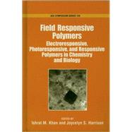 Field Responsive Polymers Electroresponsive, Photoresponsive, and Responsive Polymers in Chemistry and Biology by Khan, Ishrat M.; Harrison, Joycelyn S., 9780841235984