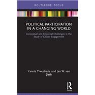 Political Participation in a Changing World: Conceptual and Empirical Challenges in the Study of Citizen Engagement by Theocharis; Yannis, 9781138305984