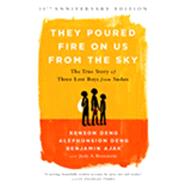 They Poured Fire on Us From the Sky The True Story of Three Lost Boys from Sudan by Ajak, Benjamin; Deng, Benson; Deng, Alephonsion; Bernstein, Judy A., 9781610395984
