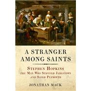 A Stranger Among Saints Stephen Hopkins, the Man Who Survived Jamestown and Saved Plymouth by Mack, Jonathan, 9781641605984