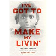 I've Got to Make My Livin' by Blair, Cynthia M., 9780226055985