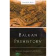 Balkan Prehistory: Exclusion, Incorporation and Identity by Bailey,Douglass W., 9780415215985